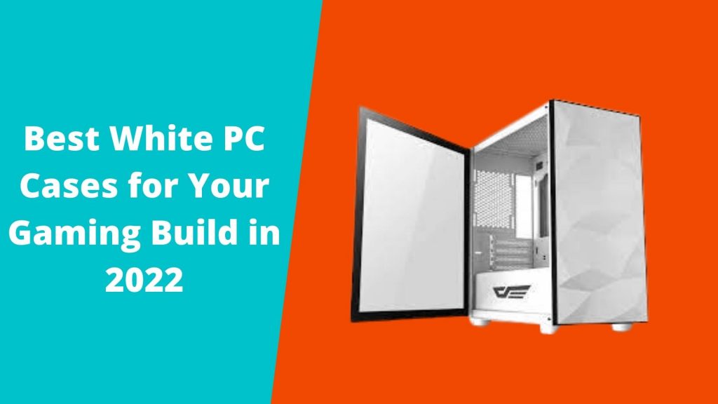 Best White PC Cases for Your Gaming Build in 2022
